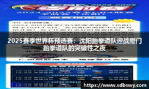 2025赛季世界杯预选赛:沈阳跆拳道队迎战厦门跆拳道队的突破性之夜